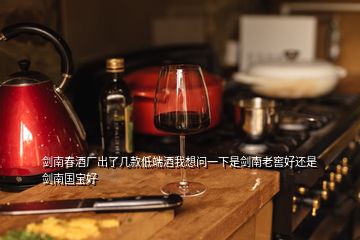 劍南春酒廠出了幾款低端酒我想問(wèn)一下是劍南老窖好還是劍南國(guó)寶好