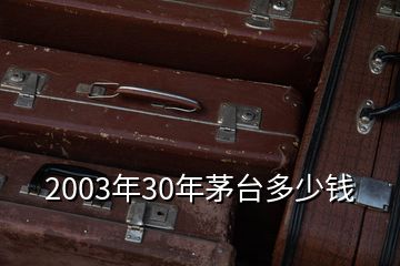 2003年30年茅臺多少錢