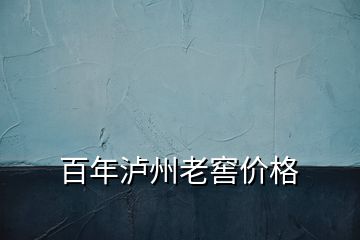 百年瀘州老窖價(jià)格