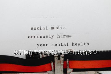 我有保存五年的高粱酒現在市場價多少