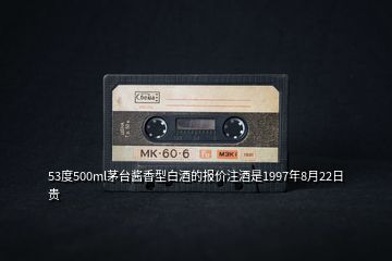 53度500ml茅臺(tái)醬香型白酒的報(bào)價(jià)注酒是1997年8月22日貴