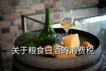 關(guān)于糧食白酒的消費稅