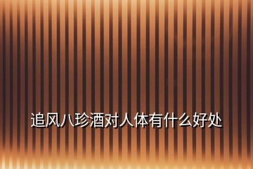 追風八珍酒對人體有什么好處