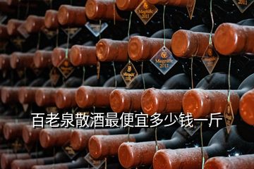 百老泉散酒最便宜多少錢(qián)一斤