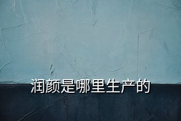 潤(rùn)顏是哪里生產(chǎn)的