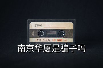 南京華廈是騙子嗎