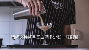 請問這種醬香王白酒多少錢一瓶謝謝