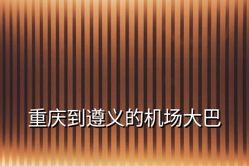 重慶到遵義的機場大巴