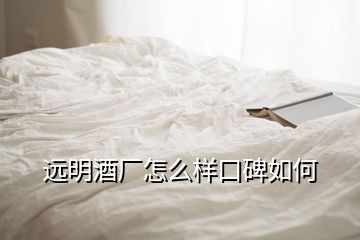 遠明酒廠怎么樣口碑如何