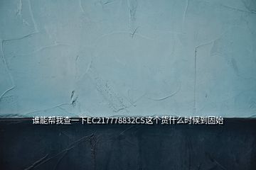 誰能幫我查一下EC217778832CS這個貨什么時候到固始