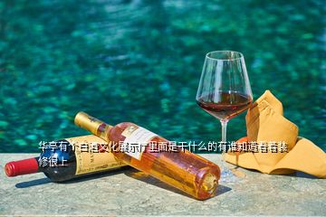 華亭有個(gè)白酒文化展示廳里面是干什么的有誰(shuí)知道看著裝修很上