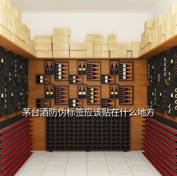 茅臺酒防偽標(biāo)簽應(yīng)該貼在什么地方