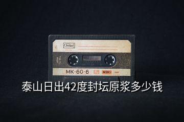 泰山日出42度封壇原漿多少錢(qián)