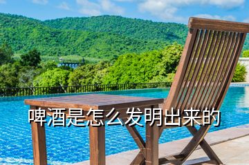 啤酒是怎么發(fā)明出來(lái)的