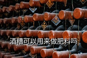 酒糟可以用來(lái)做肥料嗎