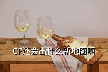 CF還會出什么新地圖啊