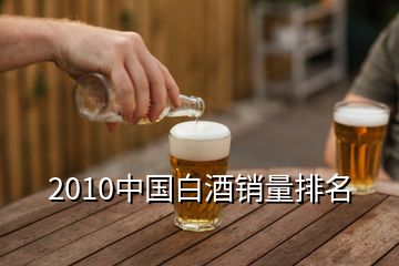 2010中國(guó)白酒銷(xiāo)量排名