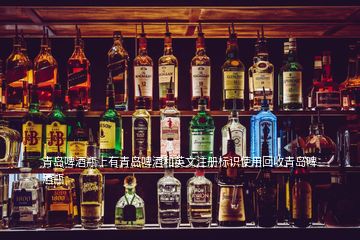 青島啤酒瓶上有青島啤酒和英文注冊(cè)標(biāo)識(shí)使用回收青島啤酒瓶