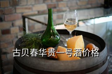 古貝春華貴一號酒價(jià)格