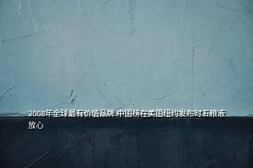 2008年全球最有價值品牌 中國榜在美國紐約發(fā)布時五糧液放心