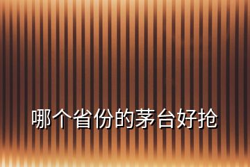 哪個(gè)省份的茅臺(tái)好搶