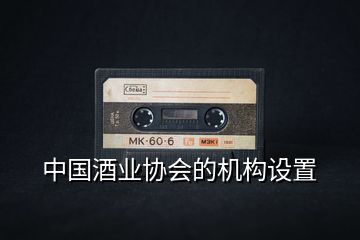 中國酒業(yè)協(xié)會(huì)的機(jī)構(gòu)設(shè)置