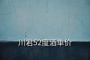 川君52度酒單價