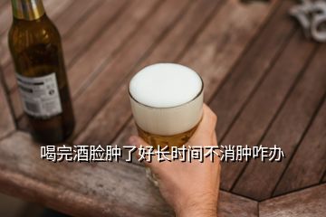 喝完酒臉腫了好長時(shí)間不消腫咋辦