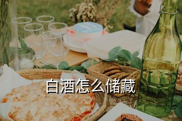 白酒怎么儲(chǔ)藏