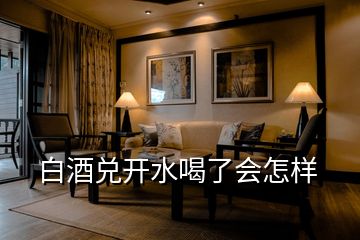 白酒兌開水喝了會(huì)怎樣