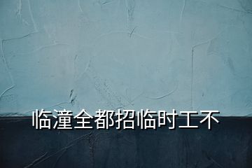 臨潼全都招臨時工不