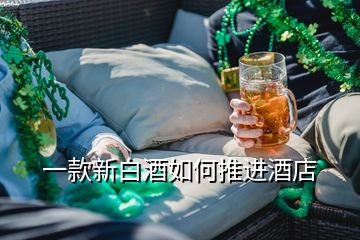 一款新白酒如何推進(jìn)酒店