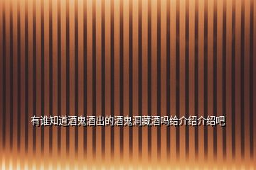 有誰(shuí)知道酒鬼酒出的酒鬼洞藏酒嗎給介紹介紹吧