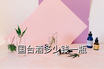 國(guó)臺(tái)酒多少錢一瓶