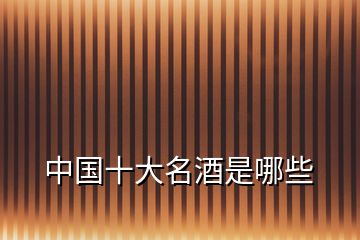 中國(guó)十大名酒是哪些
