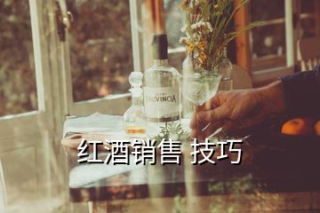紅酒銷(xiāo)售 技巧