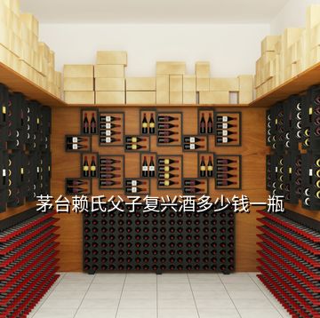 茅臺賴氏父子復興酒多少錢一瓶