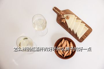 怎么辨別紅酒杯的好壞什么牌子的好一點