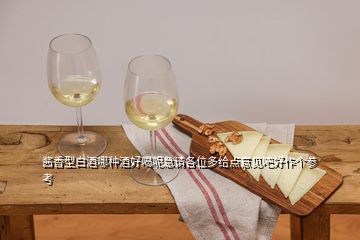醬香型白酒哪種酒好喝呢急請各位多給點(diǎn)意見吧好作個參考