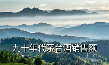 九十年代茅臺(tái)酒銷售額