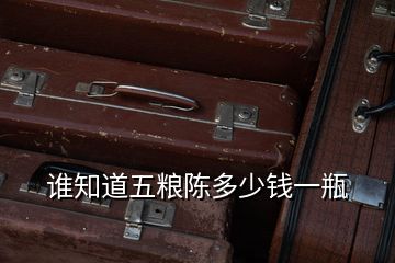 誰(shuí)知道五糧陳多少錢一瓶