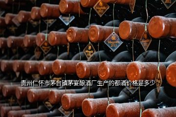 貴州仁懷市茅臺鎮(zhèn)茅宴釀酒廠生產(chǎn)的都酒價(jià)格是多少