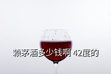 賴茅酒多少錢(qián)啊 42度的
