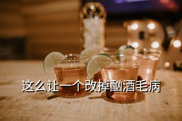 這么讓一個改掉酗酒毛病