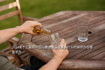 2014第十三屆鄭州國際糖酒食品交易會什么時候舉辦在哪里舉辦