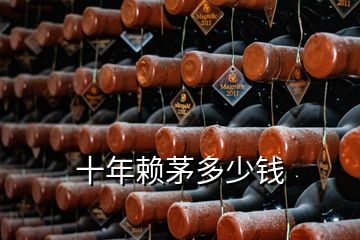 十年賴(lài)茅多少錢(qián)