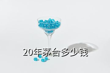 20年茅臺(tái)多少錢(qián)
