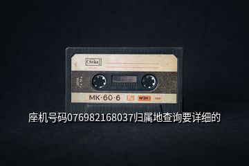 座機(jī)號(hào)碼076982168037歸屬地查詢要詳細(xì)的