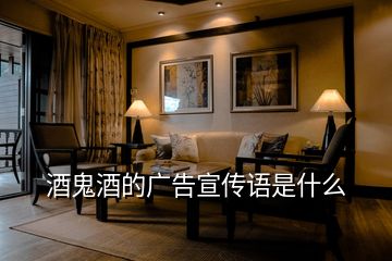 酒鬼酒的廣告宣傳語(yǔ)是什么