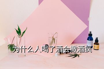 為什么人喝了酒會撒酒瘋